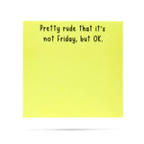 Pretty rude that it's not Friday, but OK | sticky notes