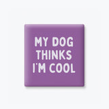 Funny Quote Magnet, Dog Lover - My Dog Thinks I'm Cool: None (Individual Magnet)