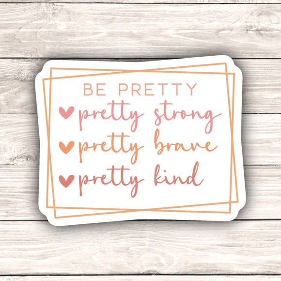 Be Pretty Strong Brave Kind Sticker, Positive, Self Care