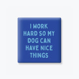 Funny Dog Magnet - Work Hard so my Dog Can Have Nice Things: None (Individual Magnet)