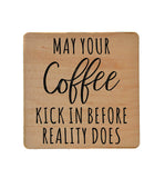 May You Coffee Kick In Before Reality Does Wooden Coaster