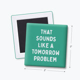 Funny Quote Magnet, Simple text Gifts - Tomorrow Problem: None (Individual Magnet)