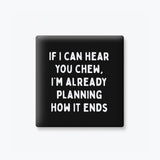 Funny Quote Magnet, Kitchen Decor - How It Ends Chewing Loud: None (Individual Magnet)