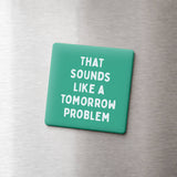 Funny Quote Magnet, Simple text Gifts - Tomorrow Problem: None (Individual Magnet)