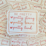 Be Pretty Strong Brave Kind Sticker, Positive, Self Care