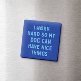 Funny Dog Magnet - Work Hard so my Dog Can Have Nice Things: None (Individual Magnet)
