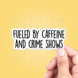 Fueled By Caffeine And Crime Shows Sticker Vinyl Decal: 3"