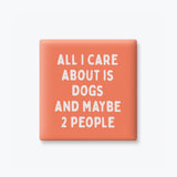 Funny Quote Magnet, Dog Parent - All I Care About is Dogs: None (Individual Magnet)