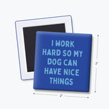 Funny Dog Magnet - Work Hard so my Dog Can Have Nice Things: None (Individual Magnet)
