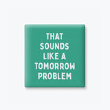 Funny Quote Magnet, Simple text Gifts - Tomorrow Problem: None (Individual Magnet)